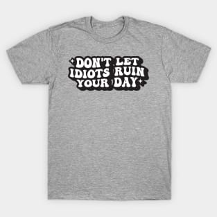 Don't Let Idiots Ruin Your Day T-Shirt